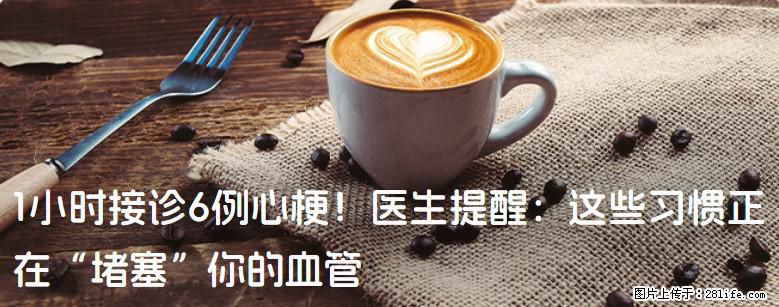 1小时接诊6例心梗！医生提醒：这些习惯正在“堵塞”你的血管 - 崇左生活资讯 - 崇左28生活网 chongzuo.28life.net